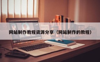 靖江网站制作教程资源分享（网站制作的教程）