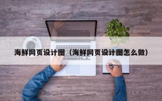 靖江海鲜网页设计图（海鲜网页设计图怎么做）