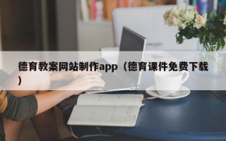 靖江德育教案网站制作app（德育课件免费下载）