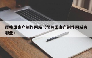 靖江帮韩国客户制作网站（帮韩国客户制作网站有哪些）
